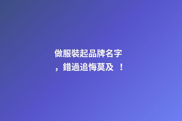 做服裝起品牌名字，錯過追悔莫及！-第1張-商標(biāo)起名-玄機派